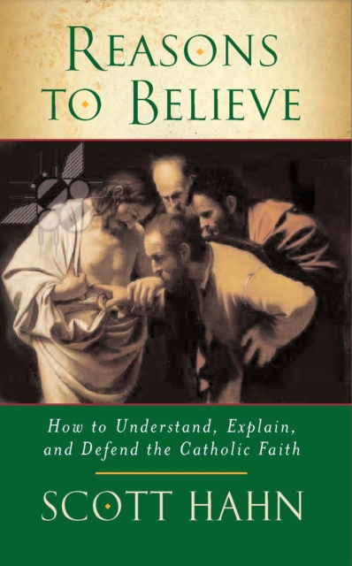 Reasons to Believe : How to Understand, Explain and Defend the Catholic Faith, Paperback / softback Book