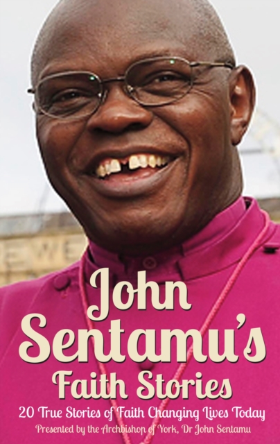 John Sentamu's Faith Stories : 20 True Stories of Faith Changing Lives Today, Paperback / softback Book