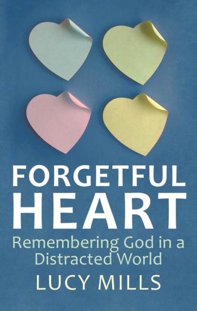 Forgetful Heart : Remembering God in a Distracted World, Paperback / softback Book