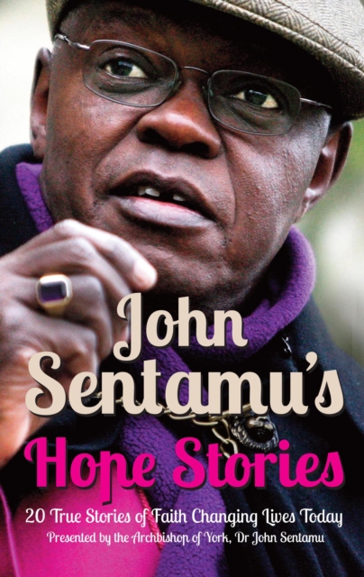 John Sentamu's Hope Stories : 20 True Stories of Lives Transformed by Hope, EPUB eBook