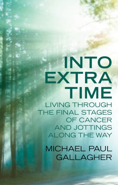 Into Extra Time : Living through the final stages of cancer and jottings along the way, Paperback / softback Book