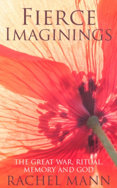 Fierce Imaginings : The Great War, Ritual, Memory and God, Paperback / softback Book