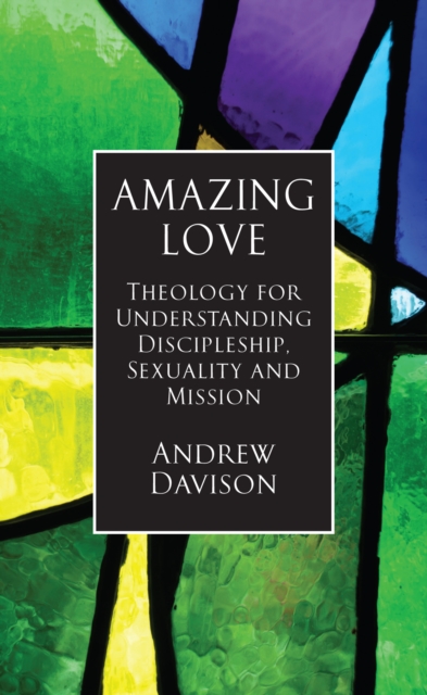 Amazing Love : Theology for Understanding Discipleship, Sexuality and Mission, EPUB eBook