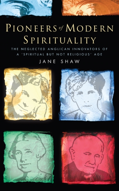 Pioneers of Modern Spirituality : The Neglected Anglican Innovators of a 'Spiritual but Not Religious' Age, Paperback / softback Book