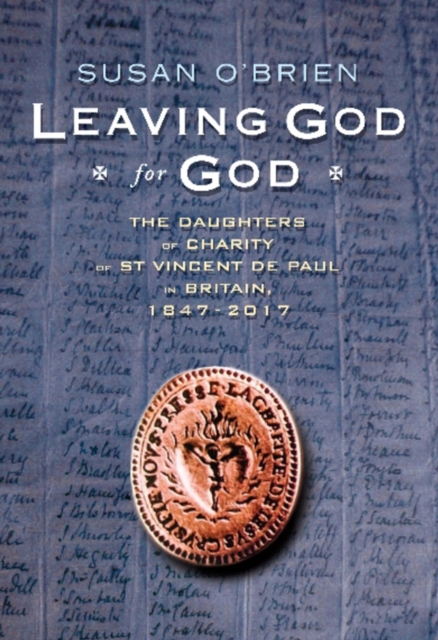 Leaving God for God : The Daughters of Charity of St Vincent de Paul in Britain, 1847 - 2017, Hardback Book