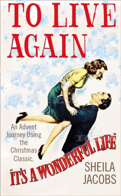 To Live Again : An Advent Journey using the Christmas Classic, It's a Wonderful Life, Paperback / softback Book