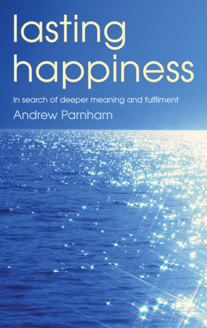 Lasting Happiness : In search of deeper meaning and fulfilment, Paperback / softback Book