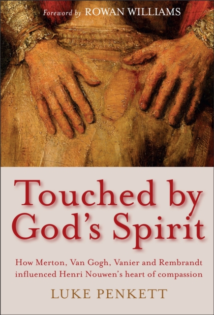 Touched by God's Spirit : How Merton, Van Gogh, Vanier and Rembrandt influenced Henri Nouwen's heart of compassion, Paperback / softback Book