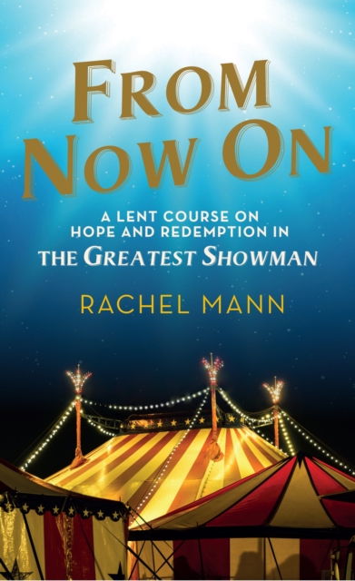 From Now On : A Lent Course on Hope and Redemption in The Greatest Showman, EPUB eBook