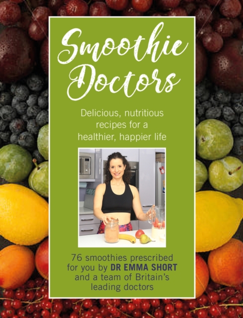 Smoothie Doctors : Delicious, nutritious recipes for a healthier, happier life, Hardback Book