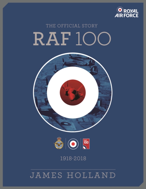 RAF 100 : The Official Story of the Royal Air Force 1918-2018, Hardback Book