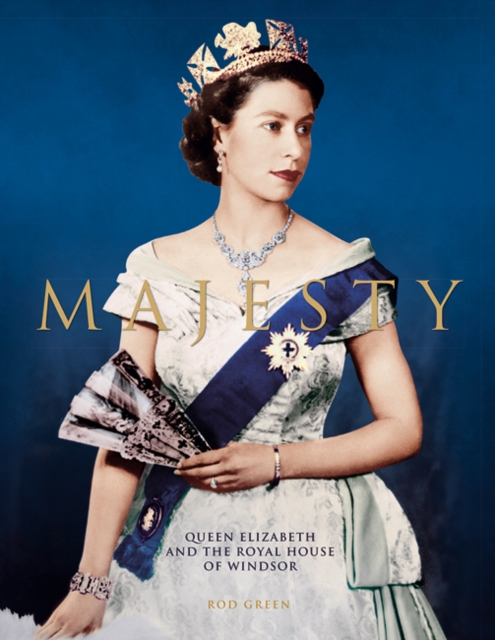 Majesty : The Illustrated History of Queen Elizabeth II and the Royal House of Windsor, Hardback Book