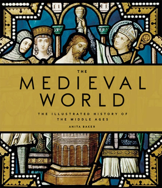 The Medieval World : The Illustrated History of the Middle Ages, Hardback Book