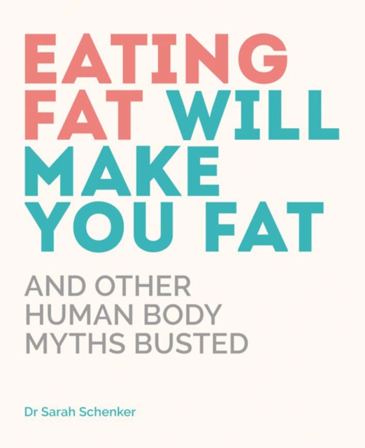 Eating Fat Will Make You Fat : And Other Human Body Myths Busted, Paperback / softback Book