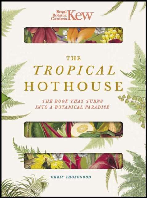 Royal Botanic Gardens Kew - The Tropical Hothouse : The book that turns into a botanical paradise, Hardback Book