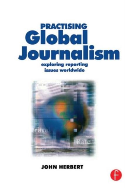 Practising Global Journalism : Exploring reporting issues worldwide, Paperback / softback Book