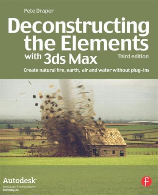 Deconstructing the Elements with 3ds Max : Create natural fire, earth, air and water without plug-ins, Paperback / softback Book