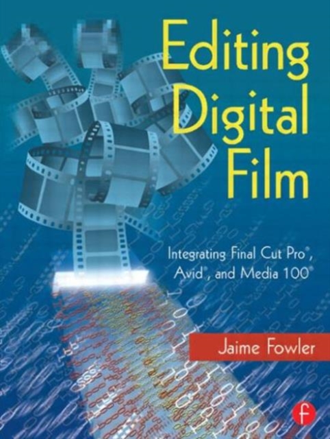 Editing Digital Film : Integrating Final Cut Pro, Avid, and Media 100, Paperback / softback Book