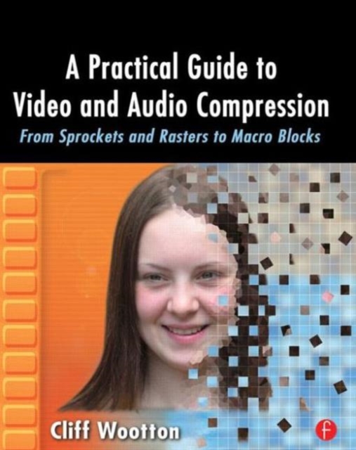 A Practical Guide to Video and Audio Compression : From Sprockets and Rasters to Macro Blocks, Paperback / softback Book