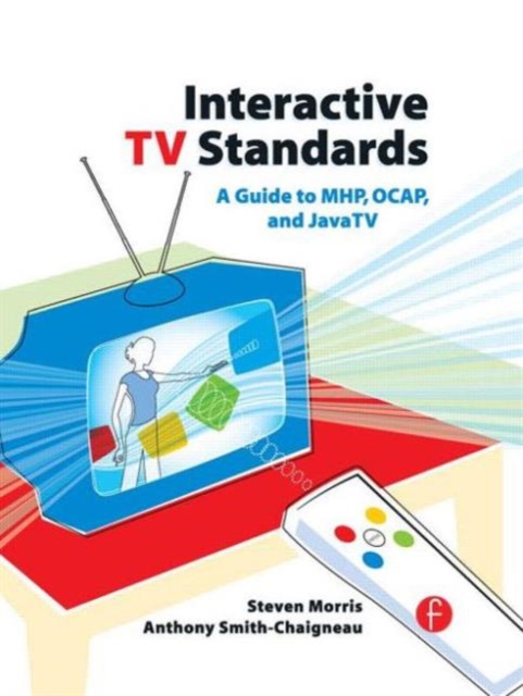 Interactive TV Standards : A Guide to MHP, OCAP, and JavaTV, Hardback Book