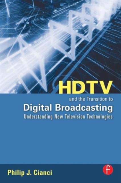 HDTV and the Transition to Digital Broadcasting : Understanding New Television Technologies, Paperback / softback Book