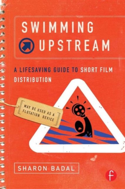 Swimming Upstream: A Lifesaving Guide to Short Film Distribution, Paperback / softback Book