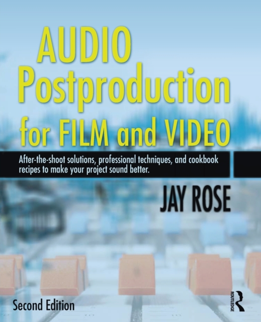 Audio Postproduction for Film and Video : After-the-Shoot solutions, Professional Techniques,and Cookbook Recipes to Make Your Project Sound Better, Paperback / softback Book