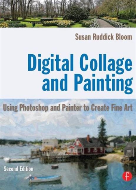 Digital Collage and Painting : Using Photoshop and Painter to Create Fine Art, Paperback / softback Book