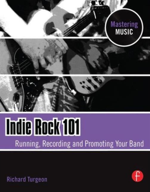 Indie Rock 101 : Running, Recording, Promoting your Band, Paperback / softback Book