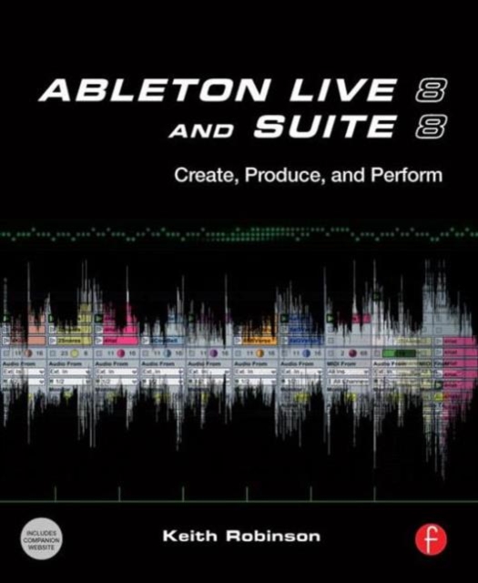 Ableton Live 8 and Suite 8 : Create, Produce, Perform, Paperback / softback Book