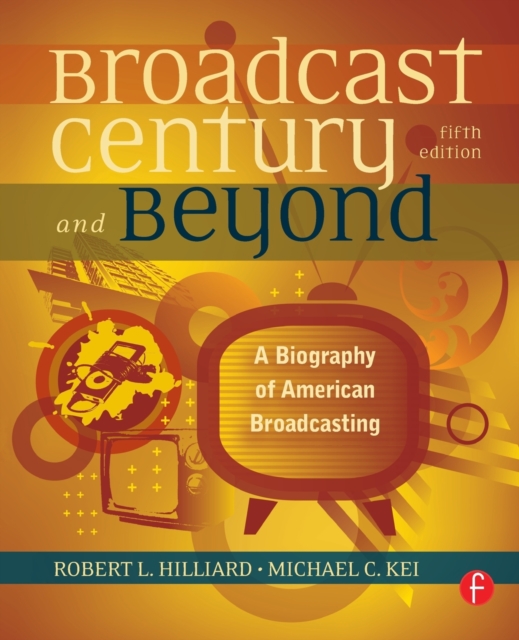 The Broadcast Century and Beyond : A Biography of American Broadcasting, Paperback / softback Book