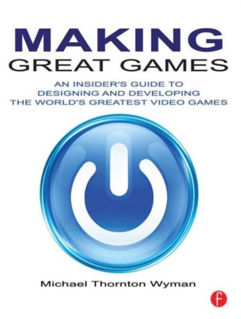 Making Great Games : An Insider's Guide to Designing and Developing the World's Greatest Video Games, Paperback / softback Book
