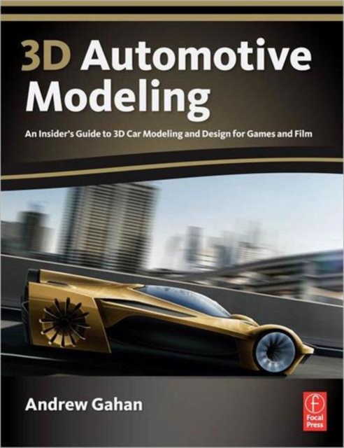 3D Automotive Modeling : An Insider's Guide to 3D Car Modeling and Design for Games and Film, Paperback / softback Book