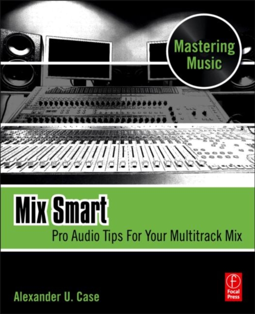 Mix Smart : Pro Audio Tips For Your Multitrack Mix, Paperback / softback Book