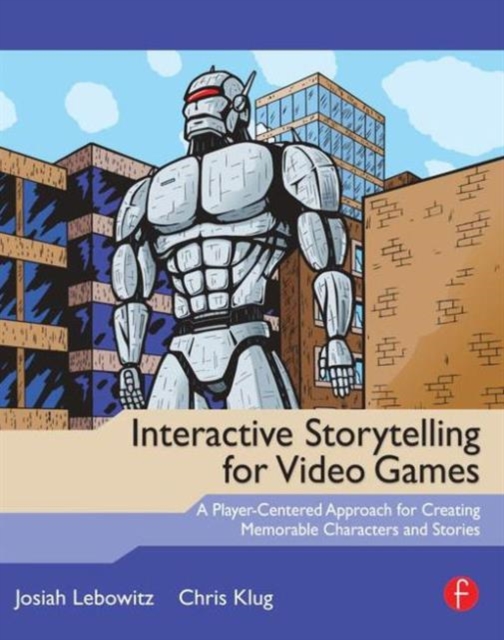Interactive Storytelling for Video Games : A Player-Centered Approach to Creating Memorable Characters and Stories,  Book