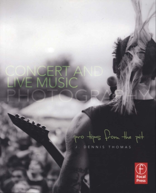 Concert and Live Music Photography : Pro Tips from the Pit, Paperback / softback Book
