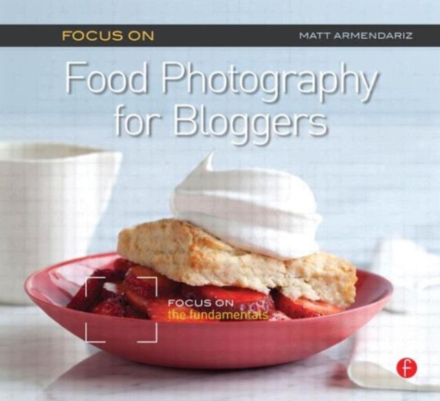 Focus on Food Photography for Bloggers : Focus on the Fundamentals, Paperback / softback Book