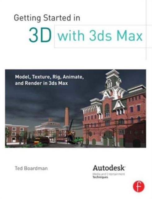 Getting Started in 3D with 3ds Max : Model, Texture, Rig, Animate, and Render in 3ds Max, Paperback / softback Book