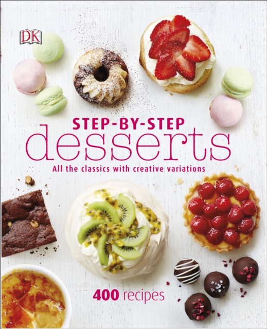 Step-By-Step Desserts : All the Classics with Creative Variations, Hardback Book
