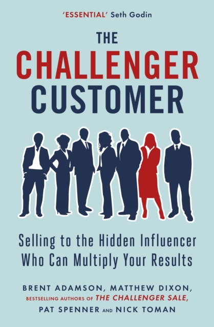 The Challenger Customer : Selling to the Hidden Influencer Who Can Multiply Your Results, Paperback / softback Book