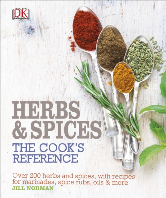 Herb and Spices The Cook's Reference : Over 200 Herbs and Spices, with Recipes for Marinades, Spice Rubs, Oils and more, Hardback Book