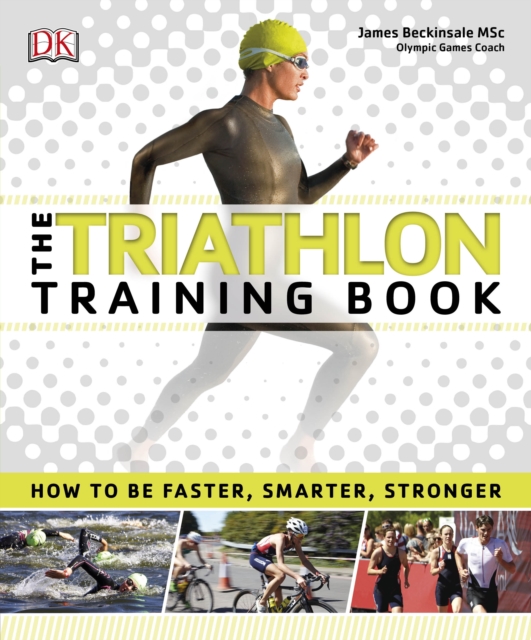 The Triathlon Training Book : How to be Faster, Smarter, Stronger, Paperback / softback Book