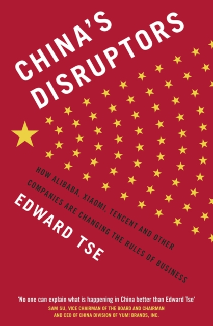 China's Disruptors : How Alibaba, Xiaomi, Tencent, and Other Companies are Changing the Rules of Business, Paperback / softback Book
