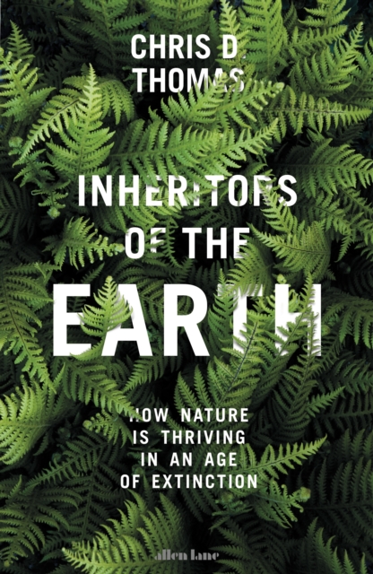 Inheritors of the Earth : How Nature is Thriving in an Age of Extinction, Hardback Book
