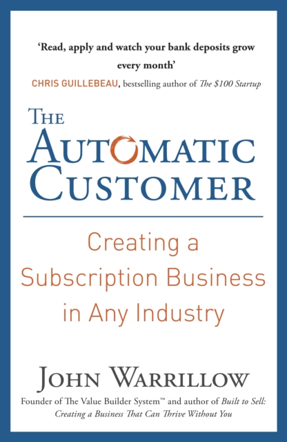 The Automatic Customer : Creating a Subscription Business in Any Industry, Paperback / softback Book
