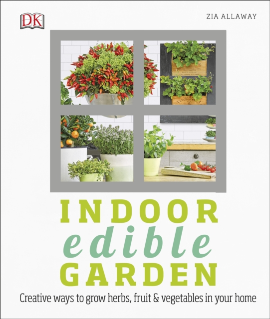 Indoor Edible Garden : Creative Ways to Grow Herbs, Fruit and Vegetables in Your Home, Hardback Book