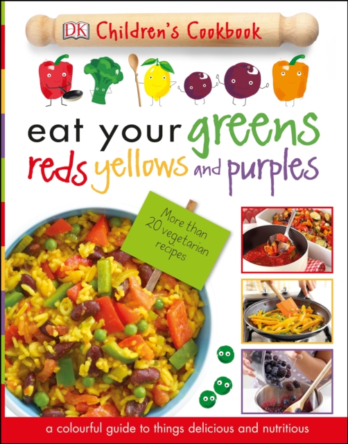 Eat Your Greens Reds Yellows and Purples : A Colourful Guide to things Delicious and Nutritious, Hardback Book