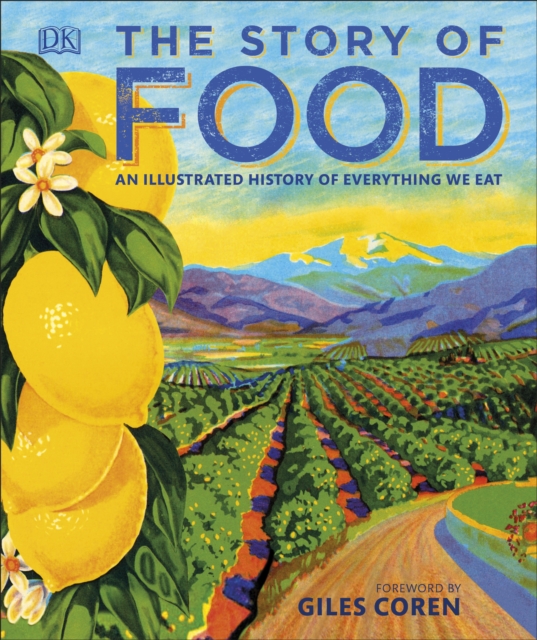 The Story of Food : An Illustrated History of Everything We Eat, Hardback Book