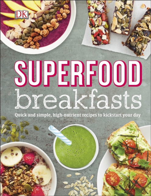 Superfood Breakfasts : Quick and Simple, High-Nutrient Recipes to Kickstart Your Day, Hardback Book
