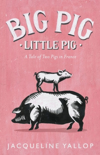 Big Pig, Little Pig : A Tale of Two Pigs in France, Hardback Book